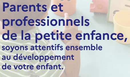 Parents et  professionnels  de la petite enfance,  soyons attentifs ensemble  au développement  de votre enfant